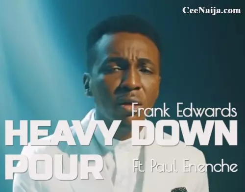 Frank Edwards Heavy Down Pour Mp3 Lyrics CeeNaija