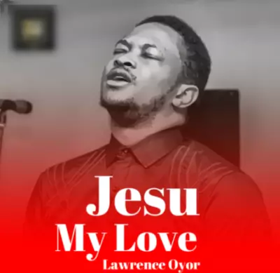 DOWNLOAD: Lawrence Oyor - Jesu My Love (Mp3 + Lyrics) | CeeNaija