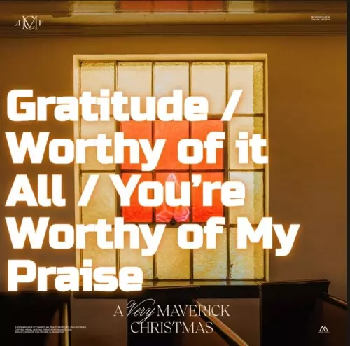 Maverick City Music Gratitude Worthy Of It All You’re Worthy Of My Praise Ceenaija