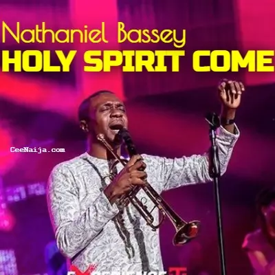 holy spirit come mp3 download by nathaniel bassey