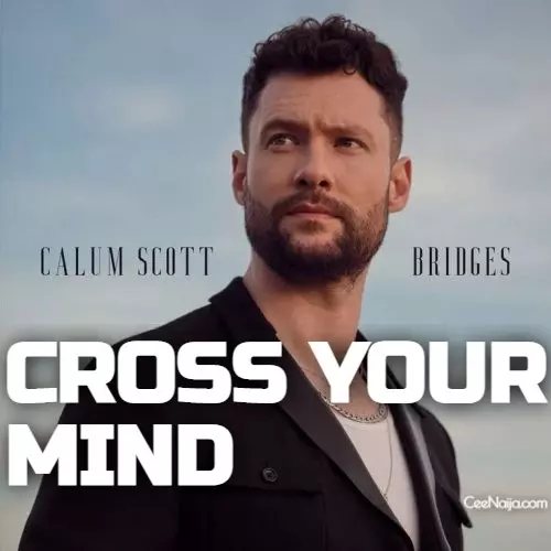 MP3 DOWNLOAD: Calum Scott - Cross Your Mind [+ Lyrics] | CeeNaija