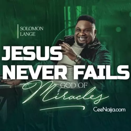 MP3 DOWNLOAD: Solomon Lange - Jesus Never Fails [+ Lyrics] | CeeNaija