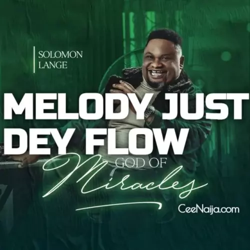 Solomon Lange – Melody Just Dey Flow | CeeNaija