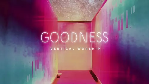 Mp3 Download Vertical Worship Goodness Lyrics Ceenaija 