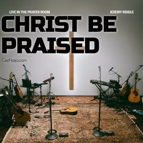 MP3 DOWNLOAD: Jeremy Riddle - Christ Be Praised [+ Lyrics] | CeeNaija