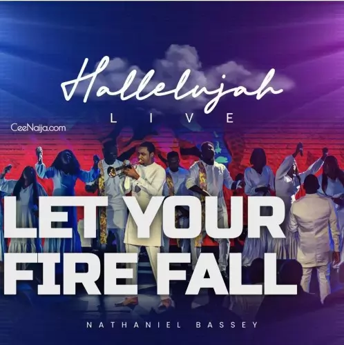 DOWNLOAD SONG: Nathaniel Bassey - Let Your Fire Fall (Mp3 & Lyrics ...