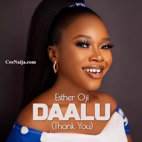 DOWNLOAD SONG: Esther Oji - Daalu [Thank You] (Mp3 & Lyrics) | CeeNaija