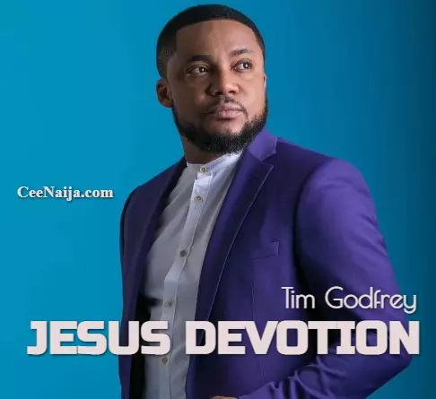 Tim Godfrey – Jesus Devotion (Mp3 & Lyrics) | CeeNaija