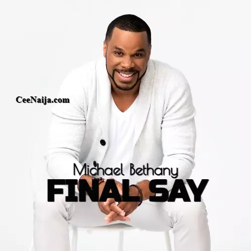 MP3 DOWNLOAD: Michael Bethany - Final Say [+ Lyrics] | CeeNaija