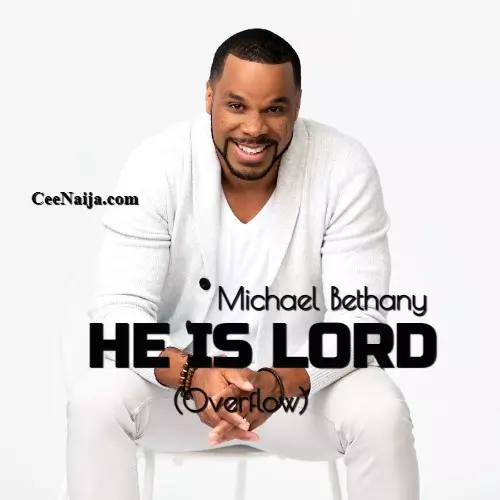 MP3 DOWNLOAD: Michael Bethany - He Is Lord (Overflow) [+ Lyrics] | CeeNaija