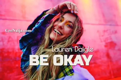 DOWNLOAD SONG: Lauren Daigle - Be Okay (Mp3 & Lyrics) | CeeNaija