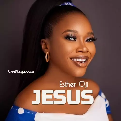 Esther Oji - Jesus (Mp3 & Lyrics) | CeeNaija