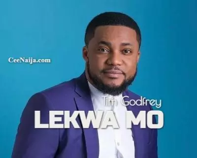 DOWNLOAD SONG: Tim Godfrey - Lekwa Mo (Mp3 & Lyrics) | CeeNaija