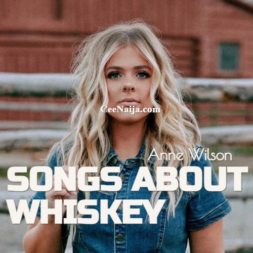 DOWNLOAD SONG: Anne Wilson - Songs About Whiskey (Mp3 & Lyrics) | CeeNaija