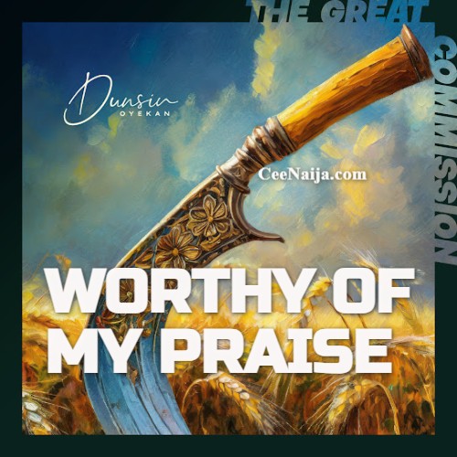 DOWNLOAD SONG: Dunsin Oyekan - Worthy Of My Praise (Mp3 & Lyrics ...