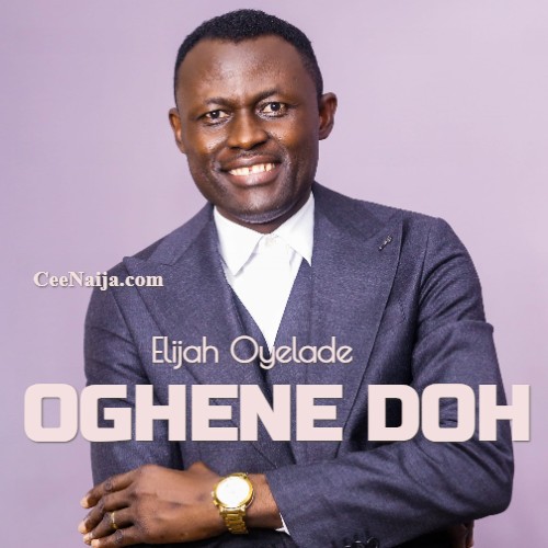 DOWNLOAD SONG: Elijah Oyelade - Oghene Doh [Lord Thank You] (Mp3 ...