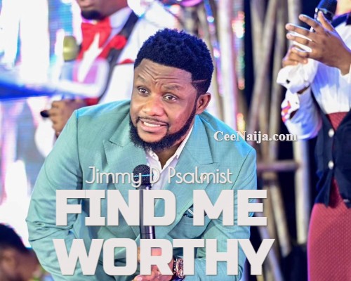 DOWNLOAD SONG: Jimmy D Psalmist - Find Me Worthy (Mp3 & Lyrics) | CeeNaija