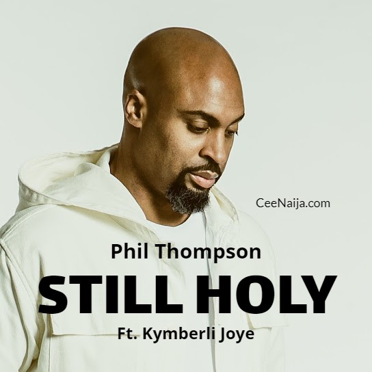 DOWNLOAD SONG: Phil Thompson - Still Holy (Mp3 & Lyrics) | CeeNaija